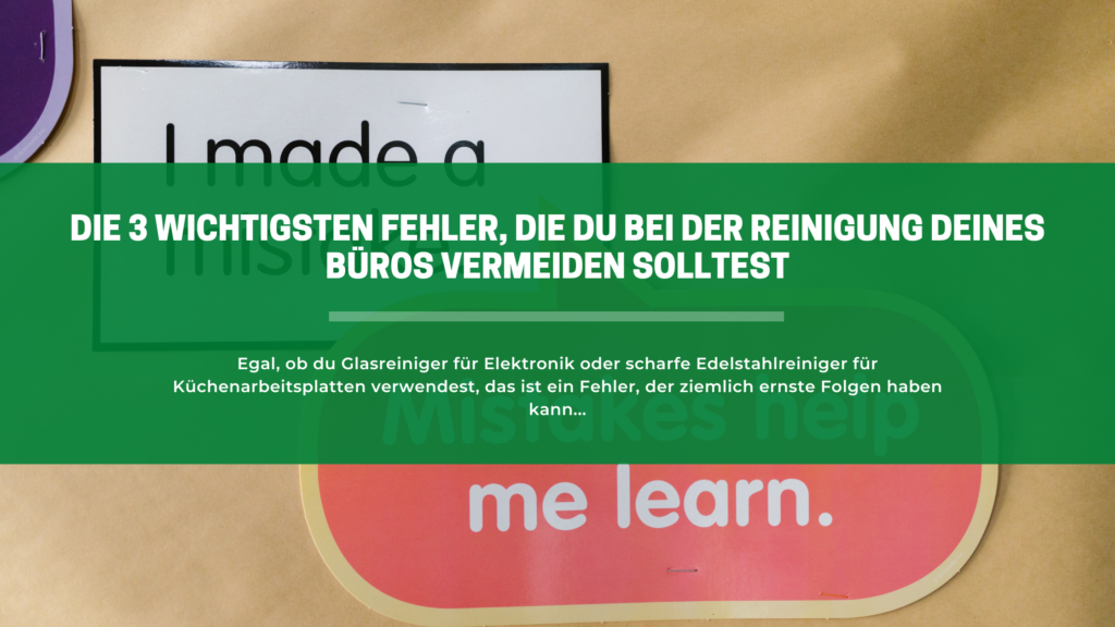 Die 3 wichtigsten Fehler, die du bei der Reinigung deines Büros vermeiden solltest